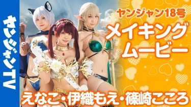 【えなこ 伊織もえ 篠崎こころ】　ヤングジャンプ！動画！誌面初共演！さまざまな衣装で魅了！