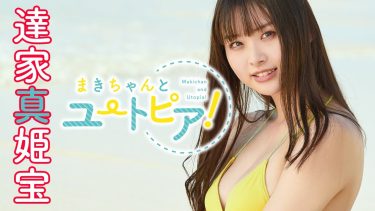 【達家真姫宝】Eカップ　「まきちゃんとユートピア！」サンプル動画