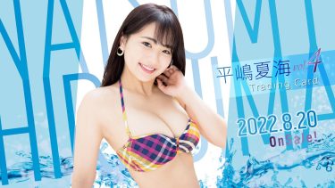 【平嶋夏海】Fカップ17　平嶋夏海vol.4トレーディングカード！メイキング動画！さまざまな水着姿を披露！