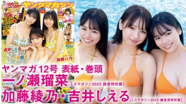 【一ノ瀬瑠菜 加藤綾乃 吉井しえる】　ヤングマガジン！2月19日発売！グラビアメイキング動画！制服姿や水着姿を披露！